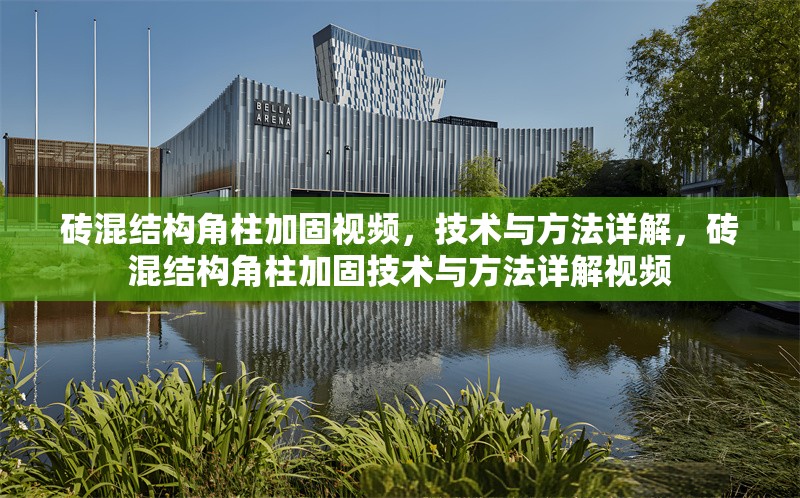 磚混結構角柱加固視頻，技術與方法詳解，磚混結構角柱加固技術與方法詳解視頻