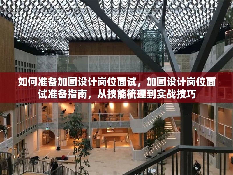 如何準(zhǔn)備加固設(shè)計(jì)崗位面試，加固設(shè)計(jì)崗位面試準(zhǔn)備指南，從技能梳理到實(shí)戰(zhàn)技巧，加固設(shè)計(jì)崗位面試全攻略，從核心技能到實(shí)戰(zhàn)技巧