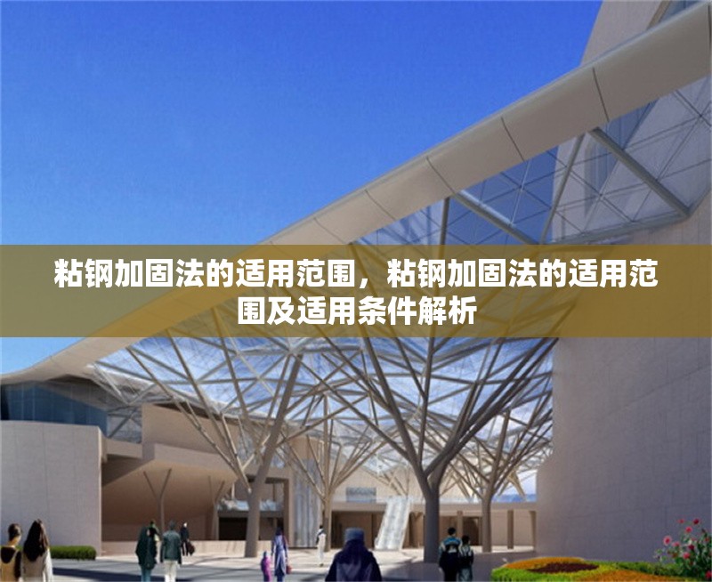 粘鋼加固法的適用范圍，粘鋼加固法的適用范圍及適用條件解析