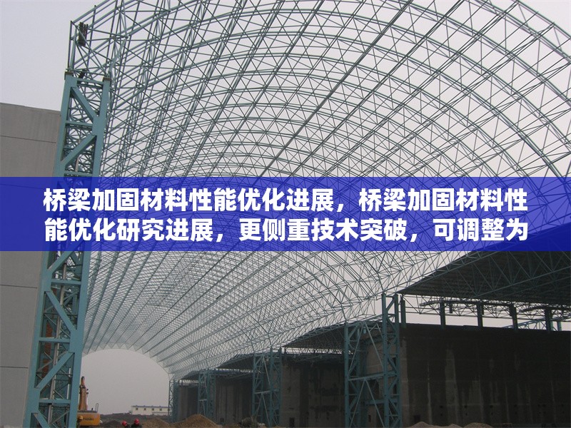 橋梁加固材料性能優(yōu)化進(jìn)展，橋梁加固材料性能優(yōu)化研究進(jìn)展，更側(cè)重技術(shù)突破，可調(diào)整為橋梁加固材料性能優(yōu)化關(guān)鍵技術(shù)突破；若偏向應(yīng)用案例，則改為橋梁加固材料性能優(yōu)化實(shí)踐與效果分析。您可根據(jù)具體方向進(jìn)一步調(diào)整。） 行業(yè)新聞 第1張
