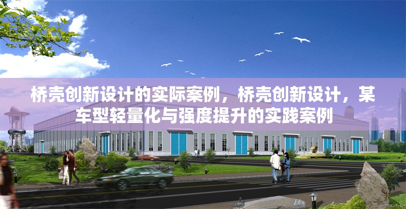 橋殼創(chuàng)新設計的實際案例，橋殼創(chuàng)新設計，某車型輕量化與強度提升的實踐案例 行業(yè)新聞