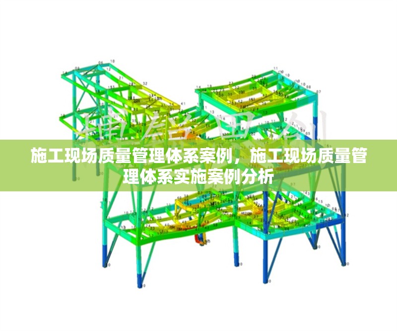 施工現(xiàn)場質量管理體系案例，施工現(xiàn)場質量管理體系實施案例分析