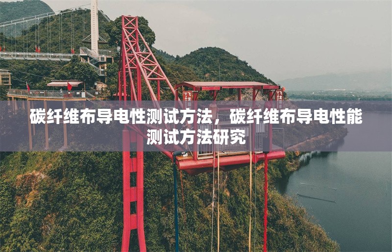 碳纖維布導(dǎo)電性測(cè)試方法，碳纖維布導(dǎo)電性能測(cè)試方法研究