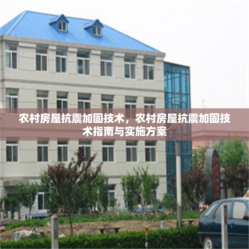農村房屋抗震加固技術，農村房屋抗震加固技術指南與實施方案 行業(yè)新聞 第1張