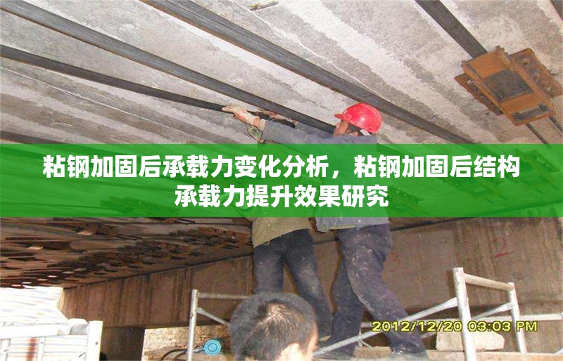 粘鋼加固后承載力變化分析，粘鋼加固后結(jié)構(gòu)承載力提升效果研究