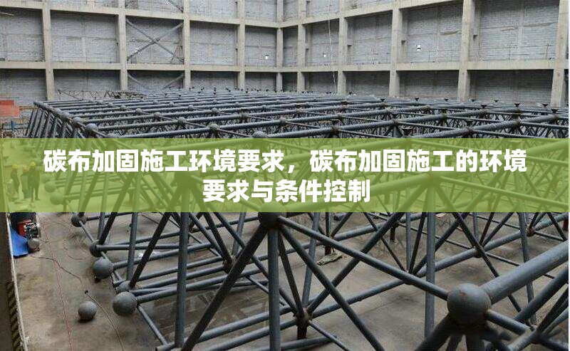 碳布加固施工環(huán)境要求，碳布加固施工的環(huán)境要求與條件控制