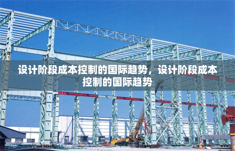 設(shè)計(jì)階段成本控制的國(guó)際趨勢(shì)，設(shè)計(jì)階段成本控制的國(guó)際趨勢(shì)