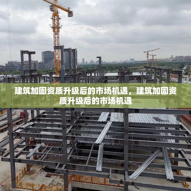 建筑加固資質(zhì)升級后的市場機遇，建筑加固資質(zhì)升級后的市場機遇 行業(yè)新聞 第1張