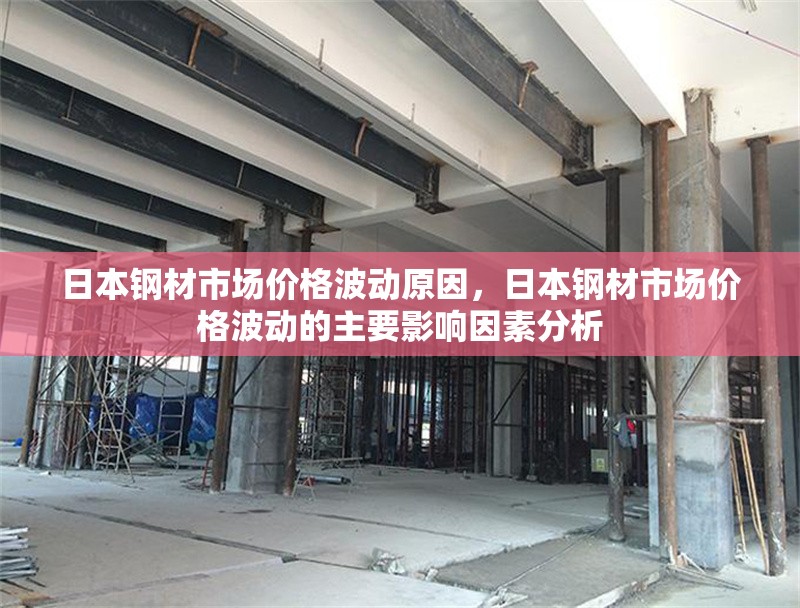 日本鋼材市場價格波動原因，日本鋼材市場價格波動的主要影響因素分析，日本鋼材市場價格波動的關鍵影響因素解析