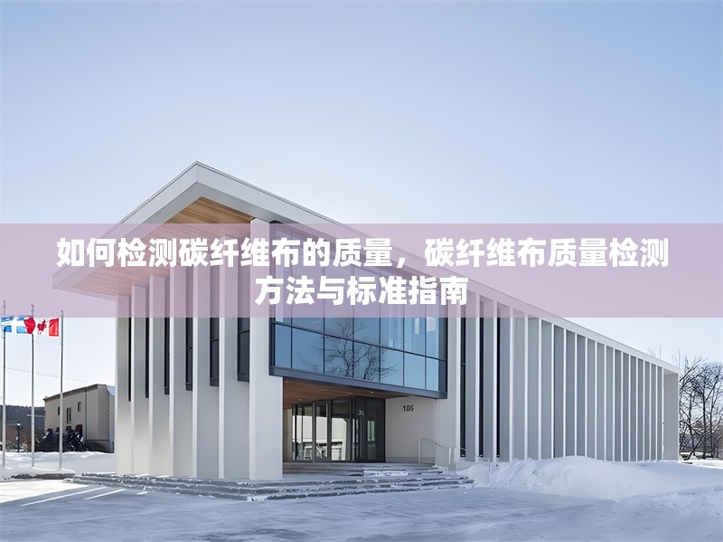 如何檢測(cè)碳纖維布的質(zhì)量，碳纖維布質(zhì)量檢測(cè)方法與標(biāo)準(zhǔn)指南 行業(yè)新聞 第1張