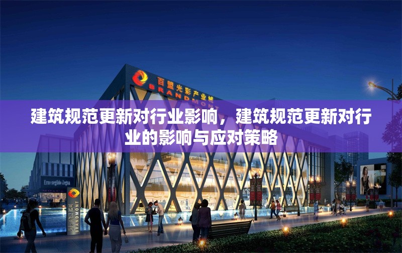 建筑規(guī)范更新對(duì)行業(yè)影響，建筑規(guī)范更新對(duì)行業(yè)的影響與應(yīng)對(duì)策略