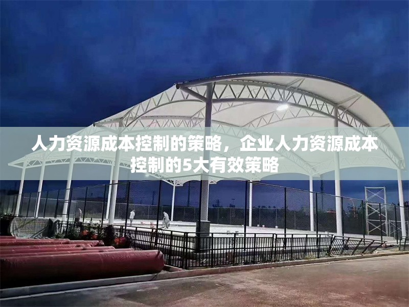 人力資源成本控制的策略，企業(yè)人力資源成本控制的5大有效策略，企業(yè)人力資源成本控制的5大高效策略 行業(yè)新聞 第1張