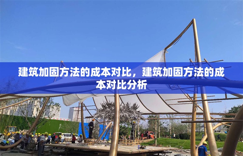 建筑加固方法的成本對比，建筑加固方法的成本對比分析，建筑加固方法成本對比分析