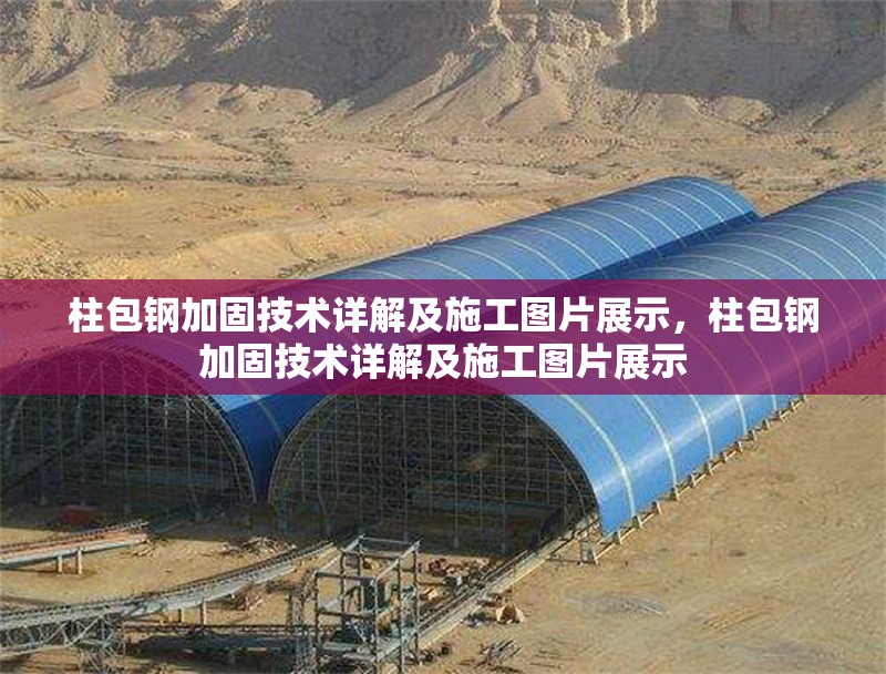 柱包鋼加固技術(shù)詳解及施工圖片展示，柱包鋼加固技術(shù)詳解及施工圖片展示