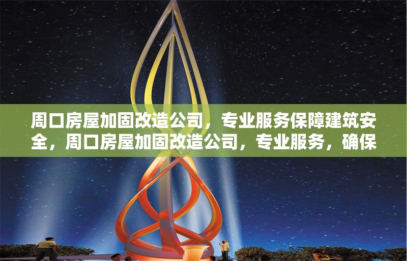 周口房屋加固改造公司，專業(yè)服務(wù)保障建筑安全，周口房屋加固改造公司，專業(yè)服務(wù)，確保建筑安全無憂