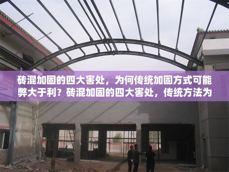 磚混加固的四大害處，為何傳統(tǒng)加固方式可能弊大于利？磚混加固的四大害處，傳統(tǒng)方法為何弊大于利？