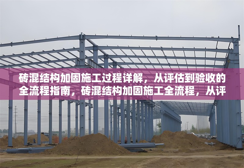 磚混結(jié)構(gòu)加固施工過程詳解，從評(píng)估到驗(yàn)收的全流程指南，磚混結(jié)構(gòu)加固施工全流程，從評(píng)估到驗(yàn)收的詳細(xì)指南 行業(yè)新聞