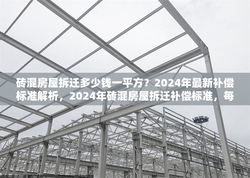 磚混房屋拆遷多少錢一平方？2024年最新補(bǔ)償標(biāo)準(zhǔn)解析，2024年磚混房屋拆遷補(bǔ)償標(biāo)準(zhǔn)，每平方米價(jià)格詳解 行業(yè)新聞