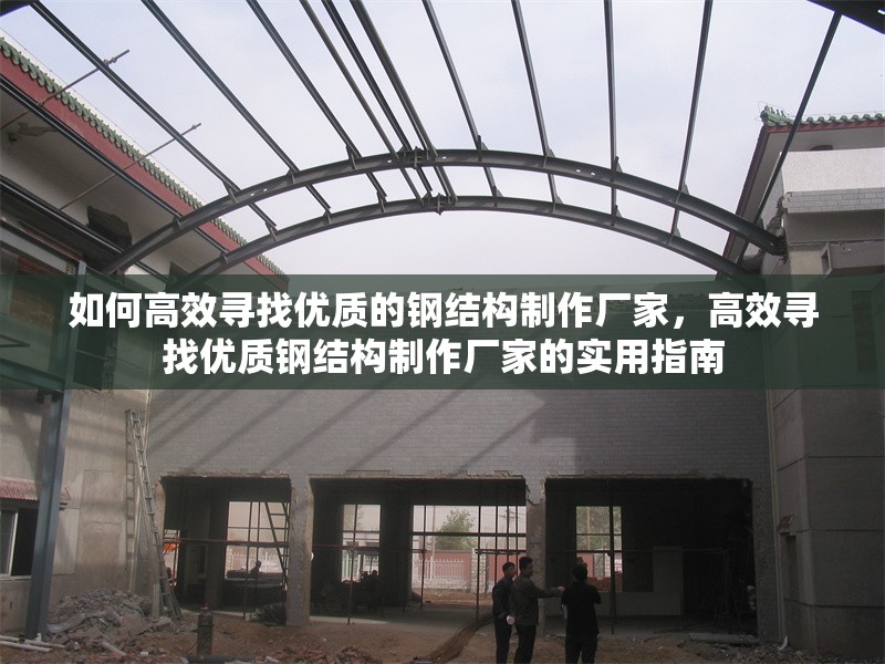 如何高效尋找優(yōu)質(zhì)的鋼結(jié)構(gòu)制作廠家，高效尋找優(yōu)質(zhì)鋼結(jié)構(gòu)制作廠家的實(shí)用指南