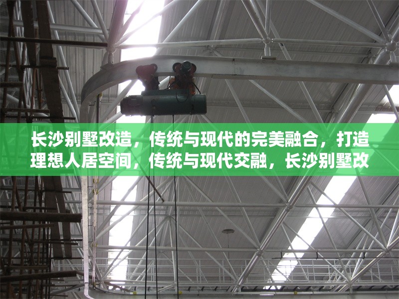 長(zhǎng)沙別墅改造，傳統(tǒng)與現(xiàn)代的完美融合，打造理想人居空間，傳統(tǒng)與現(xiàn)代交融，長(zhǎng)沙別墅改造打造理想人居空間