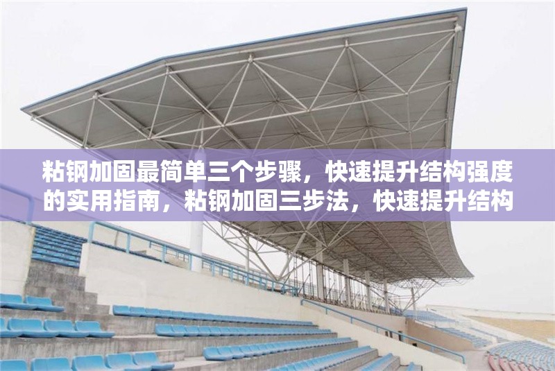 粘鋼加固最簡單三個步驟，快速提升結(jié)構(gòu)強(qiáng)度的實(shí)用指南，粘鋼加固三步法，快速提升結(jié)構(gòu)強(qiáng)度的實(shí)用指南