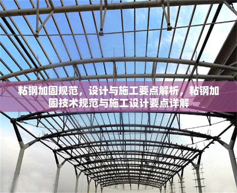 粘鋼加固規(guī)范，設(shè)計與施工要點解析，粘鋼加固技術(shù)規(guī)范與施工設(shè)計要點詳解