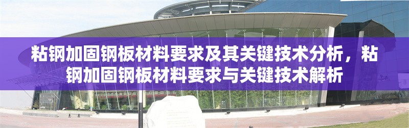 粘鋼加固鋼板材料要求及其關(guān)鍵技術(shù)分析，粘鋼加固鋼板材料要求與關(guān)鍵技術(shù)解析