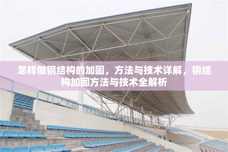 怎樣做鋼結(jié)構(gòu)的加固，方法與技術(shù)詳解，鋼結(jié)構(gòu)加固方法與技術(shù)全解析