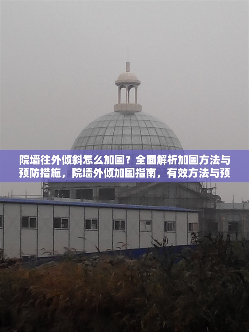 院墻往外傾斜怎么加固？全面解析加固方法與預防措施，院墻外傾加固指南，有效方法與預防措施全解析