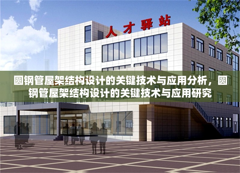 圓鋼管屋架結(jié)構(gòu)設(shè)計的關(guān)鍵技術(shù)與應(yīng)用分析，圓鋼管屋架結(jié)構(gòu)設(shè)計的關(guān)鍵技術(shù)與應(yīng)用研究