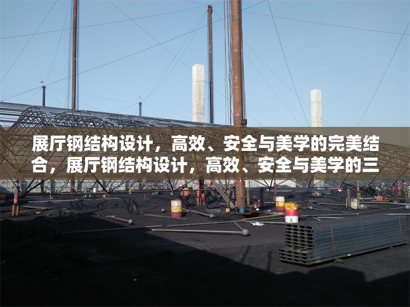 展廳鋼結(jié)構(gòu)設(shè)計，高效、安全與美學(xué)的完美結(jié)合，展廳鋼結(jié)構(gòu)設(shè)計，高效、安全與美學(xué)的三重奏