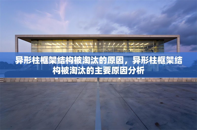 異形柱框架結(jié)構(gòu)被淘汰的原因，異形柱框架結(jié)構(gòu)被淘汰的主要原因分析
