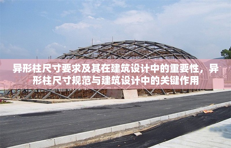 異形柱尺寸要求及其在建筑設(shè)計中的重要性，異形柱尺寸規(guī)范與建筑設(shè)計中的關(guān)鍵作用 行業(yè)新聞