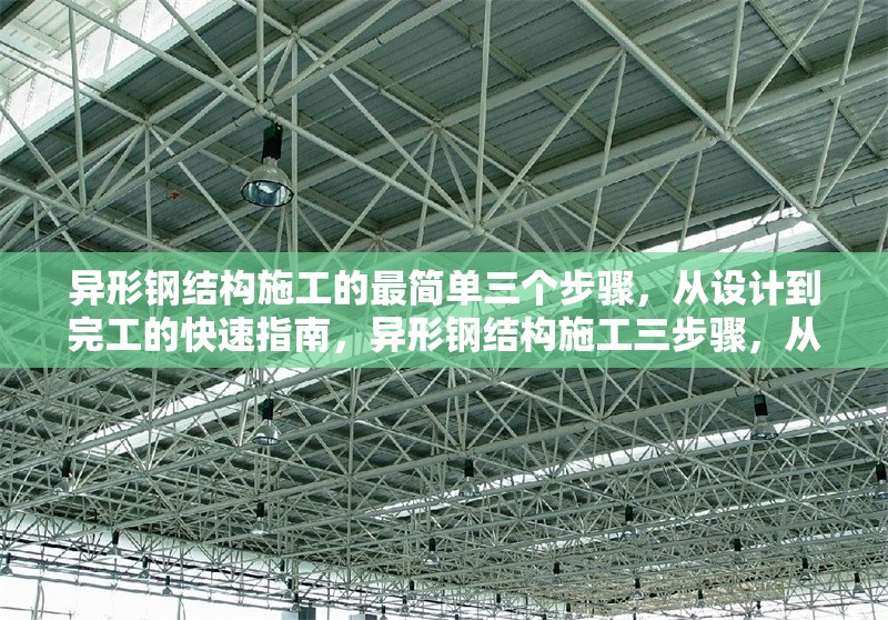 異形鋼結(jié)構(gòu)施工的最簡單三個步驟，從設(shè)計到完工的快速指南，異形鋼結(jié)構(gòu)施工三步驟，從設(shè)計到完工的快速指南