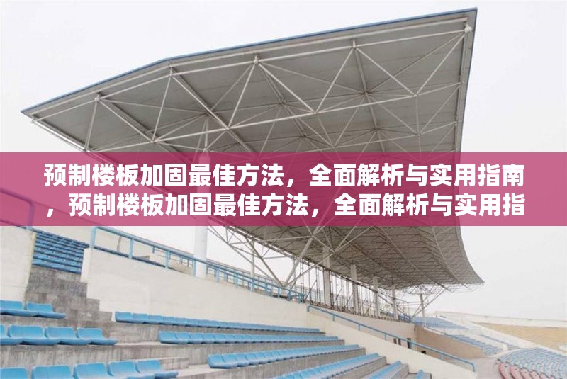 預(yù)制樓板加固最佳方法，全面解析與實(shí)用指南，預(yù)制樓板加固最佳方法，全面解析與實(shí)用指南