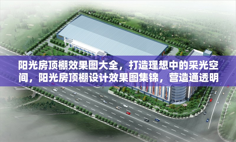 陽光房頂棚效果圖大全，打造理想中的采光空間，陽光房頂棚設(shè)計效果圖集錦，營造通透明亮的理想采光空間