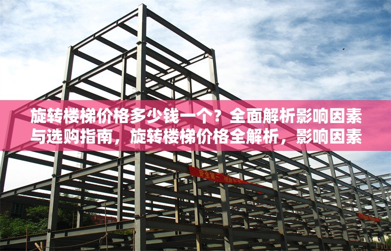 旋轉(zhuǎn)樓梯價(jià)格多少錢一個(gè)？全面解析影響因素與選購(gòu)指南，旋轉(zhuǎn)樓梯價(jià)格全解析，影響因素與選購(gòu)指南