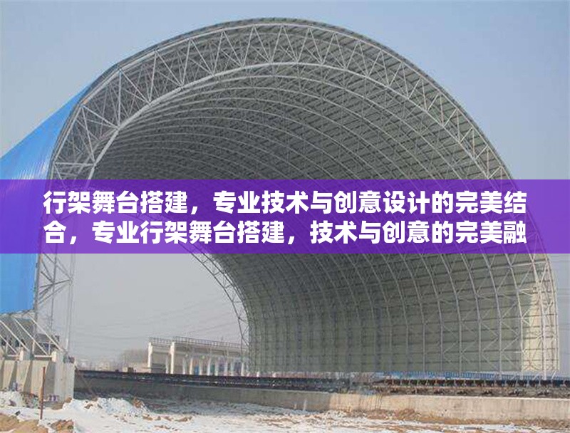 行架舞臺搭建，專業(yè)技術(shù)與創(chuàng)意設(shè)計的完美結(jié)合，專業(yè)行架舞臺搭建，技術(shù)與創(chuàng)意的完美融合 行業(yè)新聞