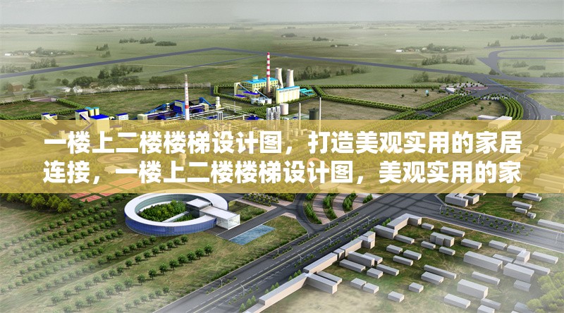 一樓上二樓樓梯設(shè)計(jì)圖，打造美觀實(shí)用的家居連接，一樓上二樓樓梯設(shè)計(jì)圖，美觀實(shí)用的家居連接方案