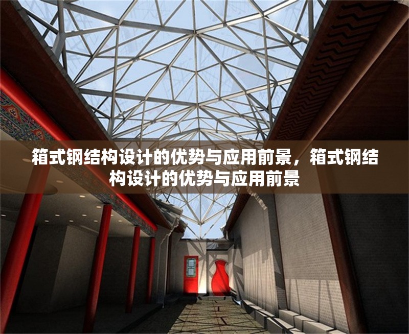 箱式鋼結(jié)構(gòu)設(shè)計(jì)的優(yōu)勢與應(yīng)用前景，箱式鋼結(jié)構(gòu)設(shè)計(jì)的優(yōu)勢與應(yīng)用前景