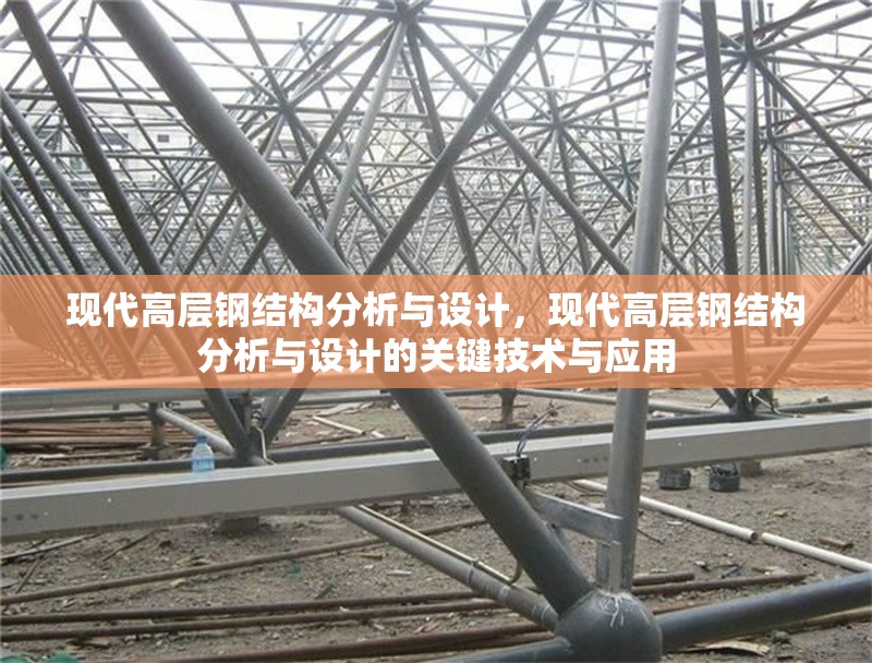 現(xiàn)代高層鋼結(jié)構(gòu)分析與設(shè)計(jì)，現(xiàn)代高層鋼結(jié)構(gòu)分析與設(shè)計(jì)的關(guān)鍵技術(shù)與應(yīng)用