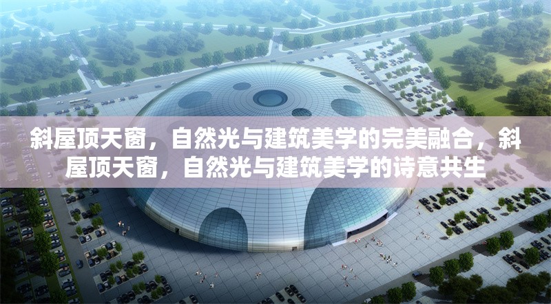 斜屋頂天窗，自然光與建筑美學(xué)的完美融合，斜屋頂天窗，自然光與建筑美學(xué)的詩(shī)意共生