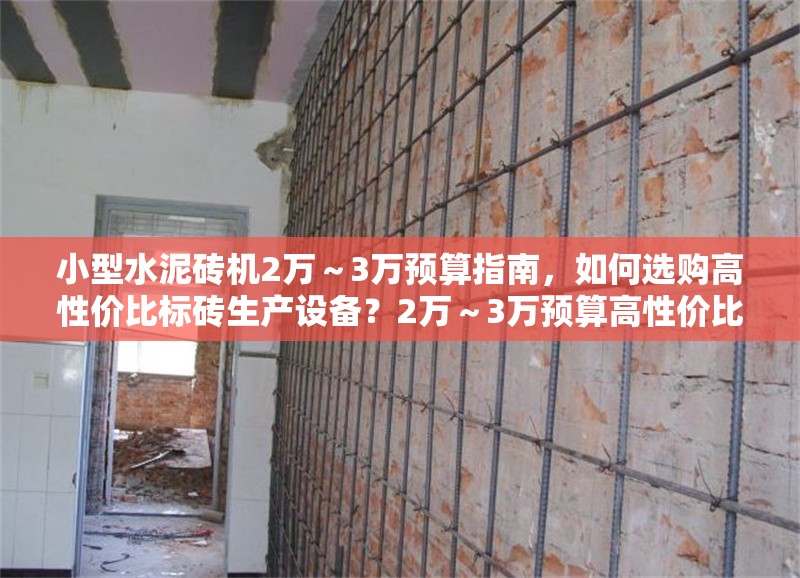 小型水泥磚機(jī)2萬～3萬預(yù)算指南，如何選購高性價(jià)比標(biāo)磚生產(chǎn)設(shè)備？2萬～3萬預(yù)算高性價(jià)比小型水泥磚機(jī)選購指南