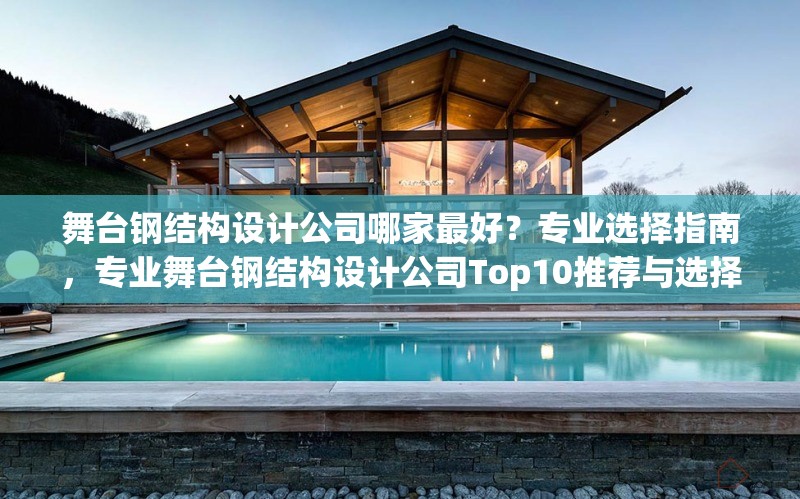 舞臺(tái)鋼結(jié)構(gòu)設(shè)計(jì)公司哪家最好？專(zhuān)業(yè)選擇指南，專(zhuān)業(yè)舞臺(tái)鋼結(jié)構(gòu)設(shè)計(jì)公司Top10推薦與選擇指南