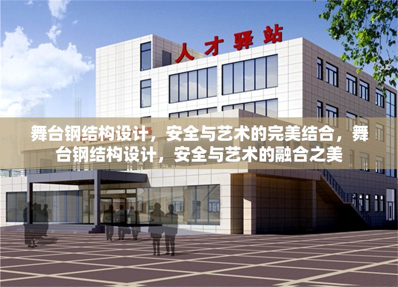 舞臺(tái)鋼結(jié)構(gòu)設(shè)計(jì)，安全與藝術(shù)的完美結(jié)合，舞臺(tái)鋼結(jié)構(gòu)設(shè)計(jì)，安全與藝術(shù)的融合之美