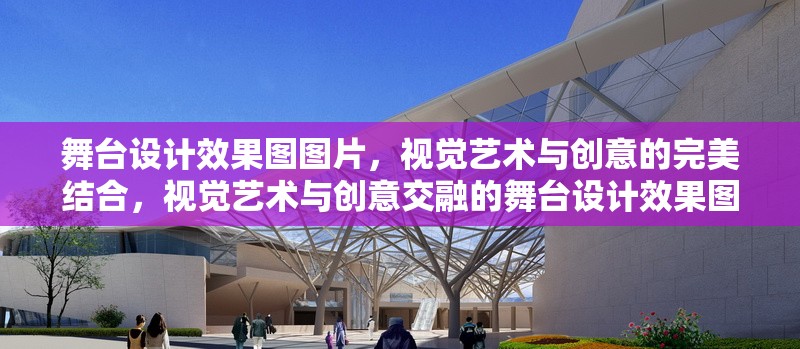 舞臺設(shè)計效果圖圖片，視覺藝術(shù)與創(chuàng)意的完美結(jié)合，視覺藝術(shù)與創(chuàng)意交融的舞臺設(shè)計效果圖 行業(yè)新聞