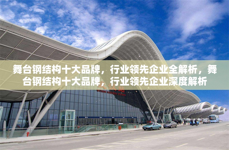 舞臺(tái)鋼結(jié)構(gòu)十大品牌，行業(yè)領(lǐng)先企業(yè)全解析，舞臺(tái)鋼結(jié)構(gòu)十大品牌，行業(yè)領(lǐng)先企業(yè)深度解析