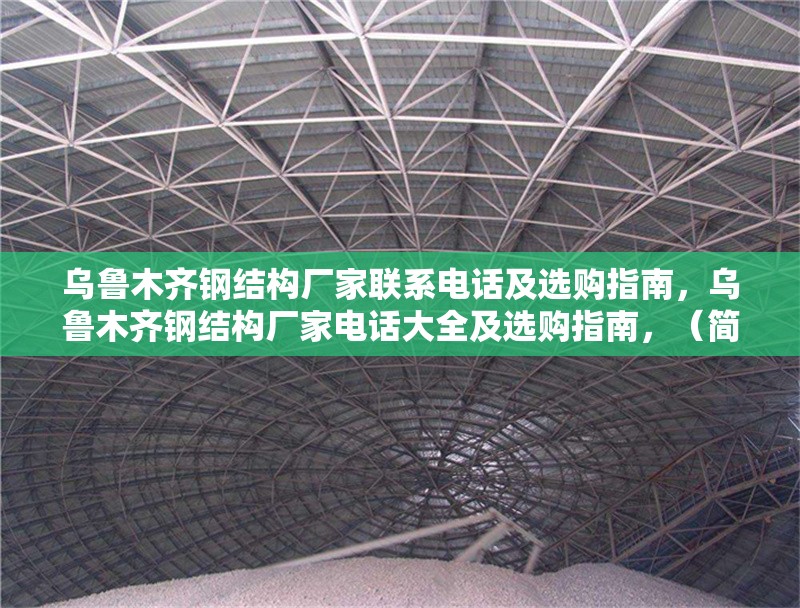 烏魯木齊鋼結(jié)構(gòu)廠家聯(lián)系電話及選購(gòu)指南，烏魯木齊鋼結(jié)構(gòu)廠家電話大全及選購(gòu)指南，（簡(jiǎn)潔明了，涵蓋核心信息，廠家聯(lián)系方式+選購(gòu)指導(dǎo)） 行業(yè)新聞