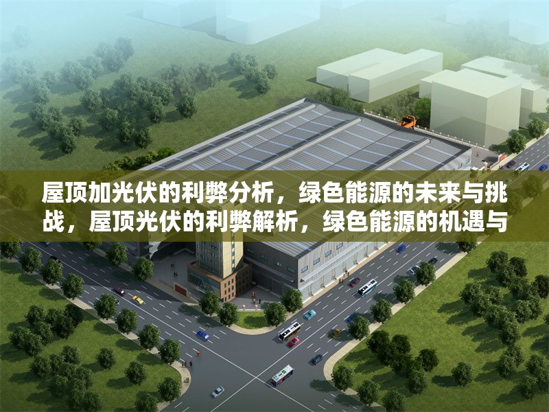 屋頂加光伏的利弊分析，綠色能源的未來與挑戰(zhàn)，屋頂光伏的利弊解析，綠色能源的機遇與挑戰(zhàn)