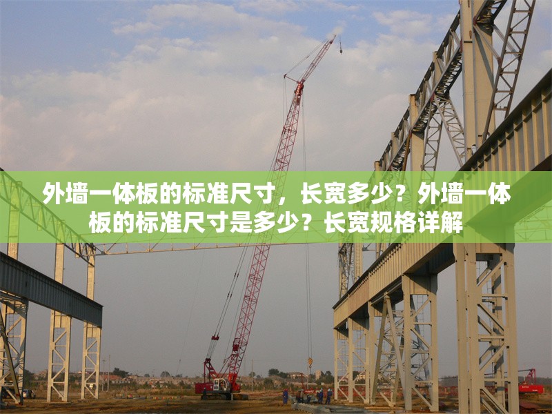 外墻一體板的標(biāo)準(zhǔn)尺寸，長寬多少？外墻一體板的標(biāo)準(zhǔn)尺寸是多少？長寬規(guī)格詳解